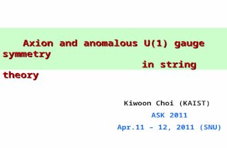 Axion and anomalous U(1) gauge symmetry Axion and anomalous U(1) gauge symmetry in string theory in string theory Kiwoon Choi (KAIST) ASK 2011 Apr.11 –
