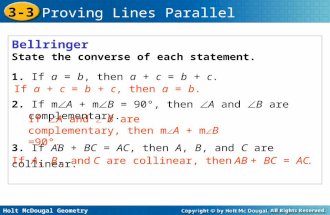 Holt McDougal Geometry 3-3 Proving Lines Parallel Bellringer State the converse of each statement. 1. If a = b, then a + c = b + c. 2. If mA + mB = 90°,