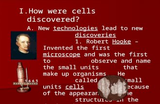 I.How were cells discovered? A. New technologies lead to new discoveries 1. Robert Hooke – Invented the first microscope and was the first to observe and.