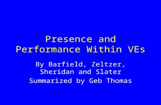 Presence and Performance Within VEs By Barfield, Zeltzer, Sheridan and Slater Summarized by Geb Thomas.