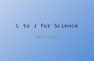 L to J for Science 2012/2013 12345678910 11121314151617181920 21222324252627282930 31323334353637383940 41424344454647484950 51525354555657585960 61626364656667686970.