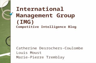 International Management Group (IMG) Competitive Intelligence Blog Catherine Desrochers-Coulombe Louis Moust Marie-Pierre Tremblay.