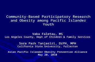 Community-Based Participatory Research and Obesity among Pacific Islander Youth Vaka Faletau, MS Los Angeles County, Dept of Children & Family Services.