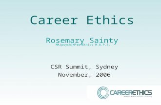 Career Ethics Rosemary Sainty CSR Summit, Sydney November, 2006 MA(psych)MProfEthics M.A.P.S.