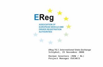 EReg TG I International Data Exchange Schiphol, 25 November 2008 Herman Grooters (RDW / NL) Project Manager EUCARIS.