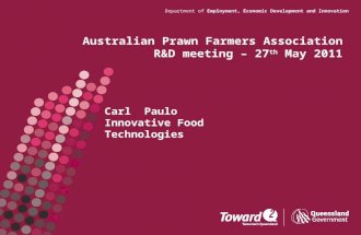 Department of Employment, Economic Development and Innovation Australian Prawn Farmers Association R&D meeting – 27 th May 2011 Carl Paulo Innovative Food.