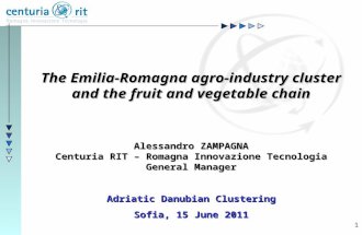 1 The Emilia-Romagna agro-industry cluster and the fruit and vegetable chain Alessandro ZAMPAGNA Centuria RIT – Romagna Innovazione Tecnologia General.