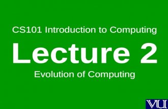 CS101 Introduction to Computing Lecture 2 Evolution of Computing.