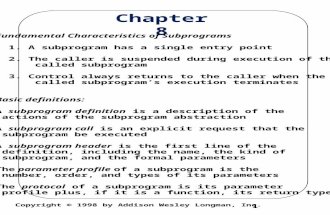 1 Copyright © 1998 by Addison Wesley Longman, Inc. Chapter 8 Fundamental Characteristics of Subprograms 1. A subprogram has a single entry point 2. The.