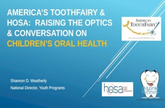AMERICA’S TOOTHFAIRY & HOSA: RAISING THE OPTICS & CONVERSATION ON CHILDREN’S ORAL HEALTH Shannon D. Weatherly National Director, Youth Programs.