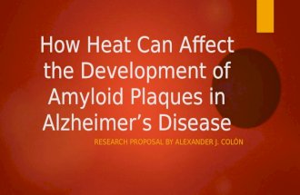 How Heat Can Affect the Development of Amyloid Plaques in Alzheimer’s Disease RESEARCH PROPOSAL BY ALEXANDER J. COLÓN.