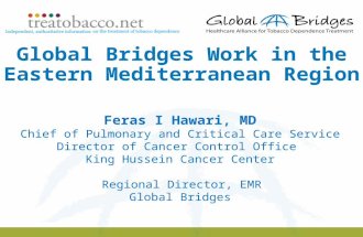 1 Global Bridges Work in the Eastern Mediterranean Region Feras I Hawari, MD Chief of Pulmonary and Critical Care Service Director of Cancer Control Office.