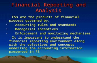 Financial Reporting and Analysis FSs are the products of financial process governed by, Accounting rules and standards Managerial incentives Enforcement.