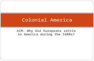 AIM: Why did Europeans settle in America during the 1600s? Colonial America.