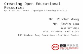 Creating Open Educational Resources By 'Creative Commons' Copyright Licensing Standard Mr. Pindar Wong Mr. Kevin Lau June 18 th 2011 E419, 4 th Floor,