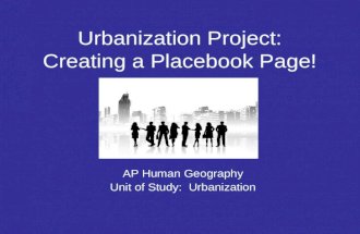 Urbanization Project: Creating a Placebook Page! AP Human Geography Unit of Study: Urbanization.