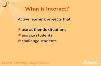 What is Interact? Active learning projects that: use authentic situations engage students challenge students.