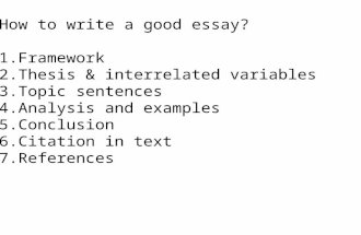 How to write a good essay? 1.Framework 2.Thesis & interrelated variables 3.Topic sentences 4.Analysis and examples 5.Conclusion 6.Citation in text 7.References.