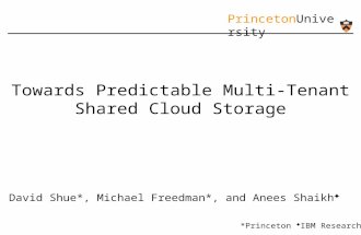 PrincetonUniversity Towards Predictable Multi-Tenant Shared Cloud Storage David Shue*, Michael Freedman*, and Anees Shaikh ✦ *Princeton ✦ IBM Research.
