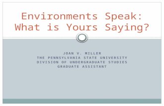 JOAN V. MILLER THE PENNSYLVANIA STATE UNIVERSITY DIVISION OF UNDERGRADUATE STUDIES GRADUATE ASSISTANT Environments Speak: What is Yours Saying?