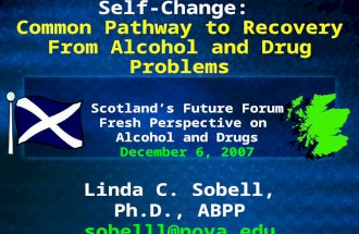 Self-Change: Common Pathway to Recovery From Alcohol and Drug Problems Linda C. Sobell, Ph.D., ABPP sobelll@nova.edu Scotland’s Future Forum Fresh Perspective.