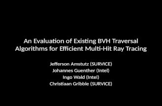 An Evaluation of Existing BVH Traversal Algorithms for Efficient Multi-Hit Ray Tracing Jefferson Amstutz (SURVICE) Johannes Guenther (Intel) Ingo Wald.