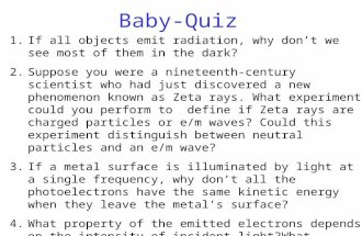 Baby-Quiz 1.If all objects emit radiation, why don’t we see most of them in the dark? 2.Suppose you were a nineteenth-century scientist who had just discovered.