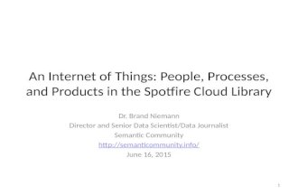 An Internet of Things: People, Processes, and Products in the Spotfire Cloud Library Dr. Brand Niemann Director and Senior Data Scientist/Data Journalist.