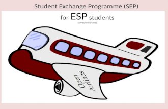 Engineering Science Programme Student Exchange Programmes (2006 – 2010) Student Exchange Programme (SEP) for ESP students (22 nd September 2015)