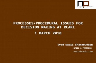 PROCESSES/PROCEDURAL ISSUES FOR DECISION MAKING AT RCAKL 1 MARCH 2010 Syed Naqiz Shahabuddin NAQIZ & PARTNERS naqiz@naqiz.com.