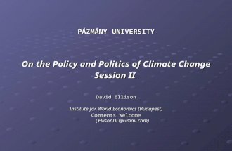 P ÁZMÁNY U NIVERSITY On the Policy and Politics of Climate Change Session II David Ellison Institute for World Economics (Budapest) Comments Welcome (