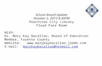 School Board Update October 2, 2013 6:30PM Peachtree City Library Floyd Farr Room With: Dr. Mary Kay Bacallao, Board of Education Member, Fayette County.
