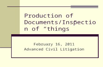 Production of Documents/Inspection of “things” February 16, 2011 Advanced Civil Litigation.