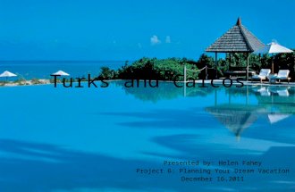 Turks and Caicos Presented by: Helen Fahey Project 6: Planning Your Dream Vacation December 16,2011.