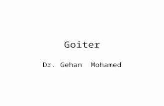 Goiter Dr. Gehan Mohamed. Thyroid enlargement The term goiter (from the Latin guttur = the throat) is used to describe generalised enlargement of the.