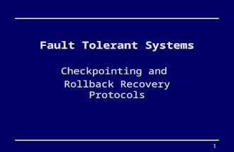 1 Fault Tolerant Systems Checkpointing and Rollback Recovery Protocols.
