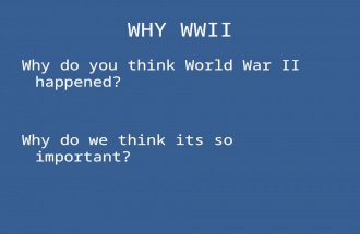 WHY WWII Why do you think World War II happened? Why do we think its so important?