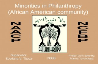 Minorities in Philanthropy (African American community) Supervisor: Svetlana V. Titova Project work done by: Marina Yurovskaya 2008.
