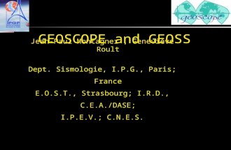 GEOSCOPE and GEOSS JEAN-PA Jean-Paul Montagner, Geneviève Roult Dept. Sismologie, I.P.G., Paris; France E.O.S.T., Strasbourg; I.R.D., C.E.A./DASE; I.P.E.V.;