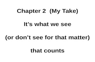 Chapter 2 (My Take) It’s what we see (or don’t see for that matter) that counts.