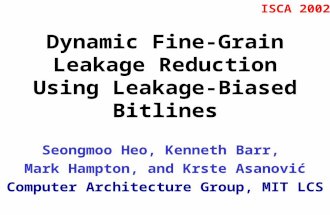 Dynamic Fine-Grain Leakage Reduction Using Leakage-Biased Bitlines Seongmoo Heo, Kenneth Barr, Mark Hampton, and Krste Asanović Computer Architecture Group,