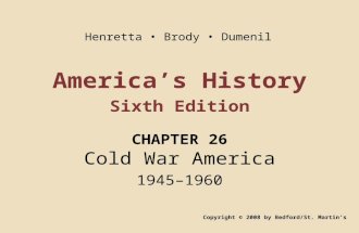 America’s History Sixth Edition CHAPTER 26 Cold War America 1945–1960 Copyright © 2008 by Bedford/St. Martin’s Henretta Brody Dumenil.