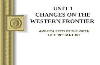 UNIT 1 CHANGES ON THE WESTERN FRONTIER AMERICA SETTLES THE WEST- LATE 19 TH CENTURY.