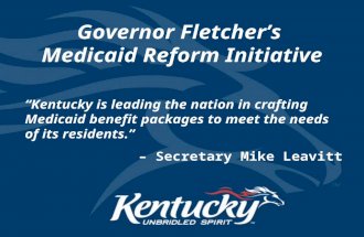 Governor Fletcher’s Medicaid Reform Initiative “Kentucky is leading the nation in crafting Medicaid benefit packages to meet the needs of its residents.”