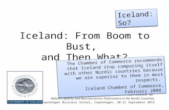 Iceland: From Boom to Bust, and Then What? Thorvaldur Gylfason Conference on Reform Capacity and Macroeconomic Performance in the Nordic Countries, Copenhagen.