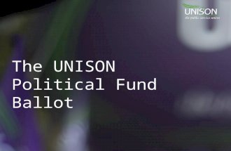 The UNISON Political Fund Ballot. What is the political fund? UNISON’s political fund has two components: 1.The Affiliated Political Fund (APF), which.