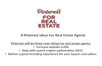 8 Pinterest Ideas For Real Estate Agents Pinterest will do three main things for real estate agents: Increase website traffic Help with search engine optimization.