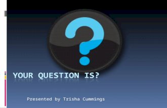 Presented by Trisha Cummings. Just what is your question?  How you ask a question – will determine the speakers answer and attitude.  Asking a question.