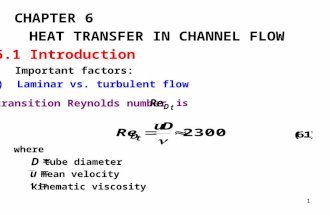 1 CHAPTER 6 HEAT TRANSFER IN CHANNEL FLOW 6.1 Introduction (1) Laminar vs. turbulent flow transition Reynolds number is where  D tube diameter  u mean.