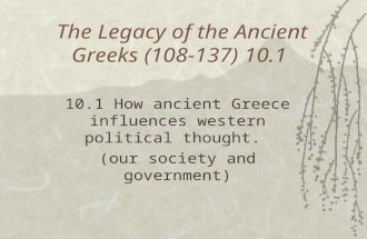 The Legacy of the Ancient Greeks (108-137) 10.1 10.1 How ancient Greece influences western political thought. (our society and government)